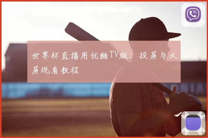 世界杯直播用优酷TV版:投屏与大屏观看教程