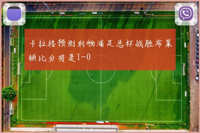 卡拉格预测利物浦足总杯战胜布莱顿比分将是1-0