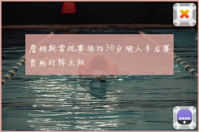詹姆斯常规赛场均30分湖人季后赛首轮对阵太阳