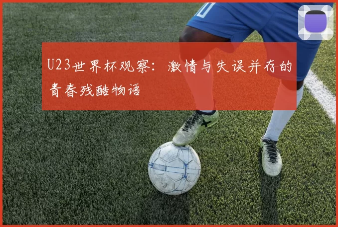 U23世界杯观察：激情与失误并存的青春残酷物语