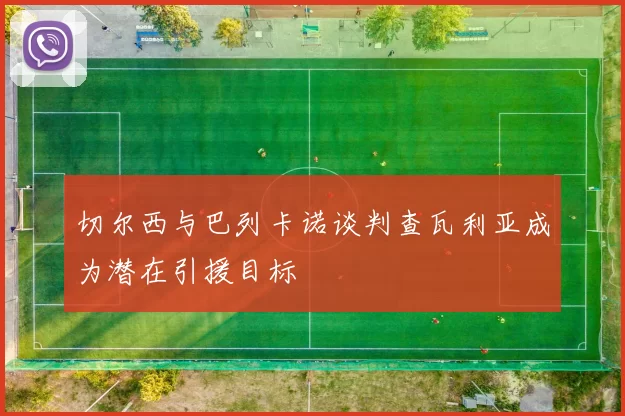 切尔西与巴列卡诺谈判查瓦利亚成为潜在引援目标