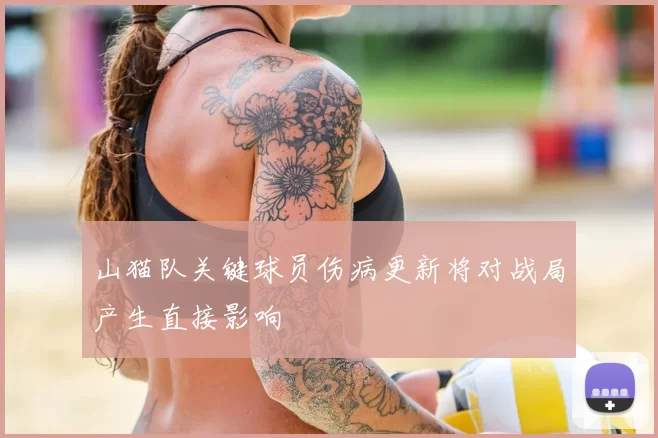 山猫队关键球员伤病更新将对战局产生直接影响