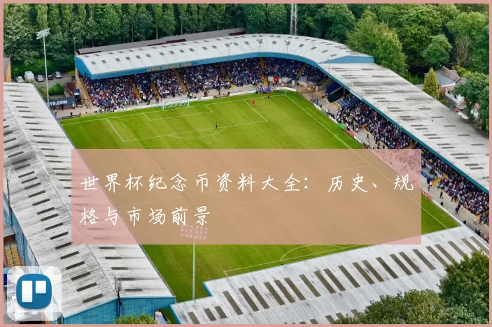世界杯纪念币资料大全:历史、规格与市场前景