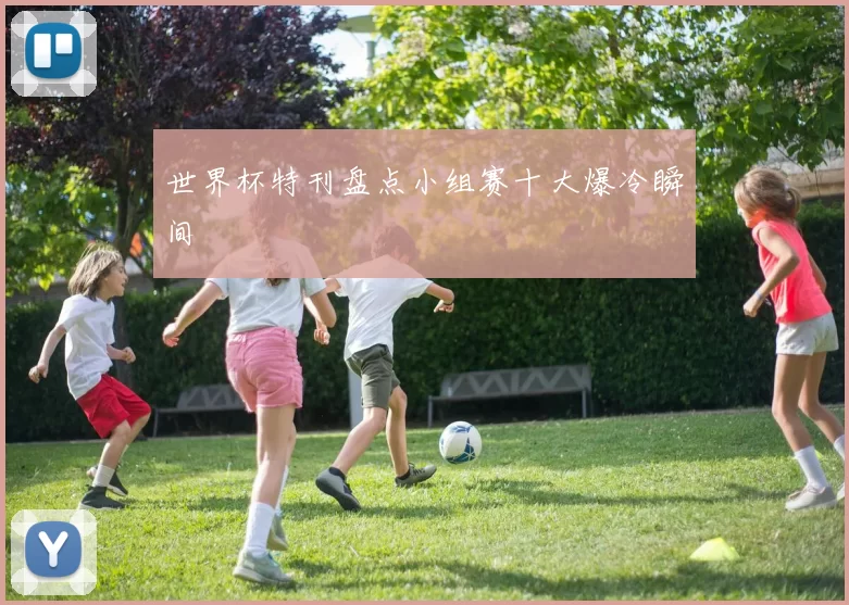 世界杯特刊盘点小组赛十大爆冷瞬间