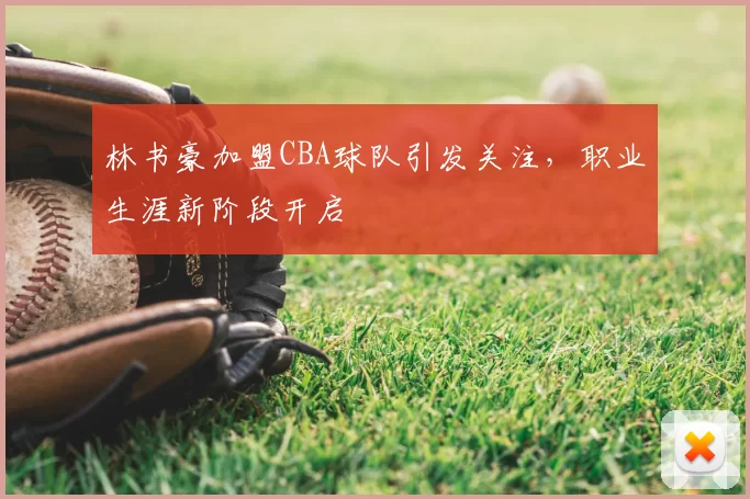 林书豪加盟CBA球队引发关注,职业生涯新阶段开启