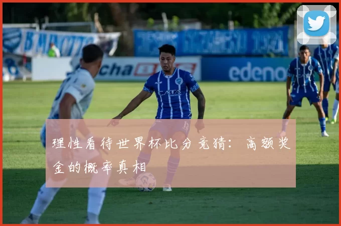 理性看待世界杯比分竞猜:高额奖金的概率真相