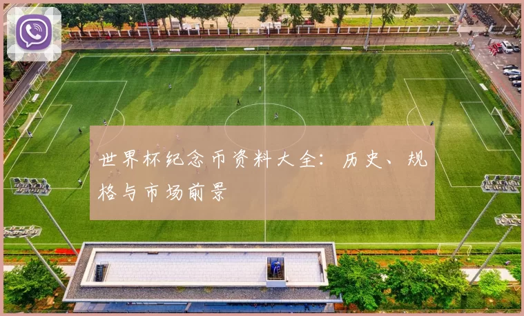 世界杯纪念币资料大全:历史、规格与市场前景