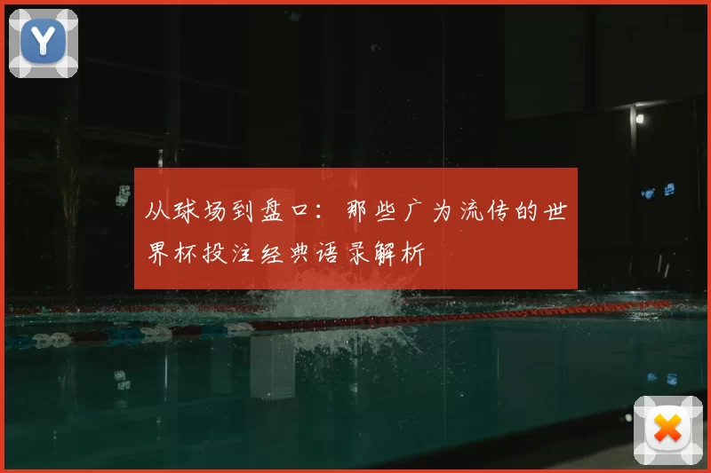 从球场到盘口:那些广为流传的世界杯投注经典语录解析