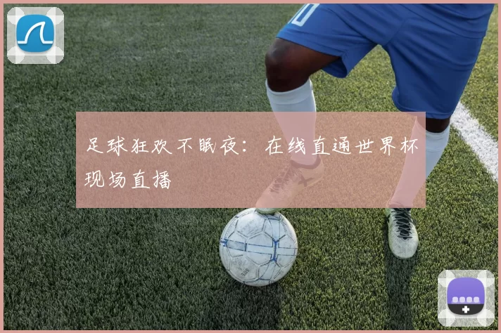 足球狂欢不眠夜：在线直通世界杯现场直播