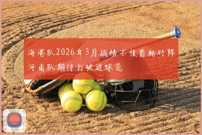 海港队2026年3月战绩不佳首轮对阵河南队期待打破进球荒