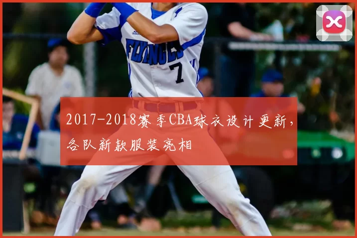 2017-2018赛季CBA球衣设计更新,各队新款服装亮相