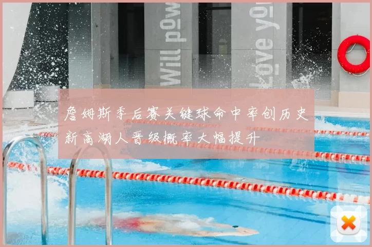 詹姆斯季后赛关键球命中率创历史新高湖人晋级概率大幅提升